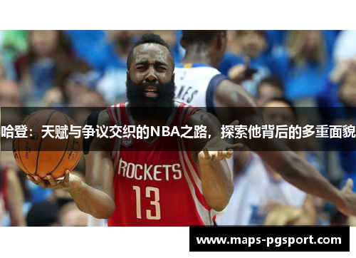 哈登：天赋与争议交织的NBA之路，探索他背后的多重面貌