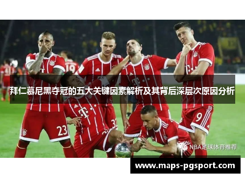 拜仁慕尼黑夺冠的五大关键因素解析及其背后深层次原因分析