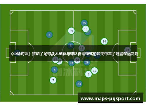 《中场对话》推动了足球战术革新与球队管理模式的转变带来了哪些深远影响