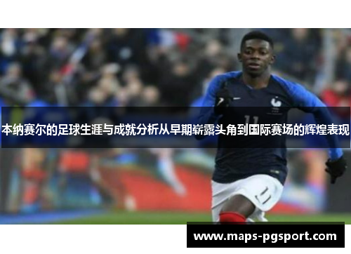 本纳赛尔的足球生涯与成就分析从早期崭露头角到国际赛场的辉煌表现