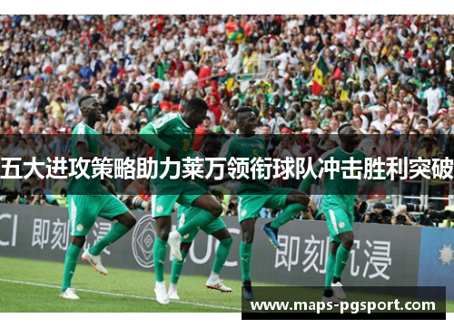 五大进攻策略助力莱万领衔球队冲击胜利突破