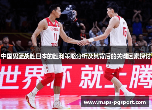中国男篮战胜日本的胜利策略分析及其背后的关键因素探讨
