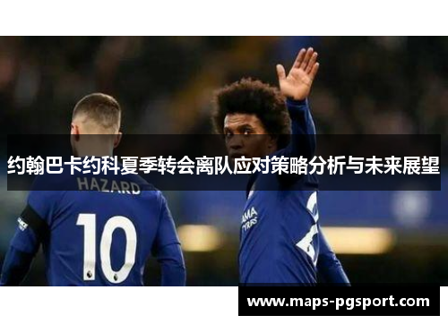 约翰巴卡约科夏季转会离队应对策略分析与未来展望