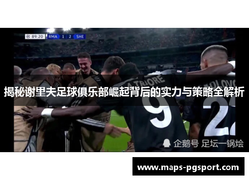揭秘谢里夫足球俱乐部崛起背后的实力与策略全解析