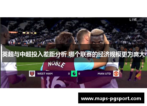 英超与中超投入差距分析 哪个联赛的经济规模更为庞大