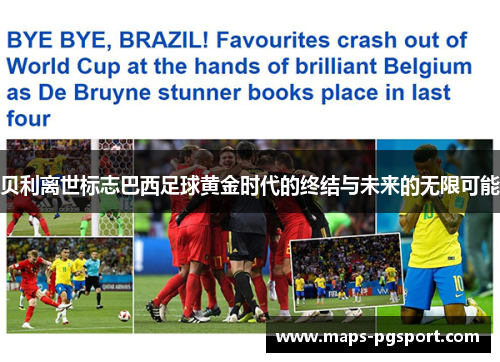 贝利离世标志巴西足球黄金时代的终结与未来的无限可能