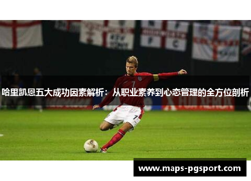哈里凯恩五大成功因素解析：从职业素养到心态管理的全方位剖析