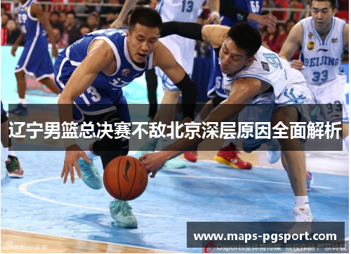 辽宁男篮总决赛不敌北京深层原因全面解析