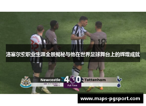 洛塞尔索职业生涯全景揭秘与他在世界足球舞台上的辉煌成就