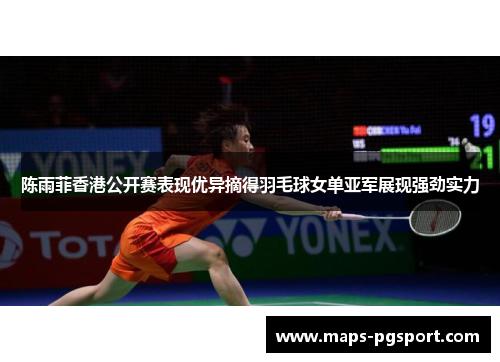陈雨菲香港公开赛表现优异摘得羽毛球女单亚军展现强劲实力