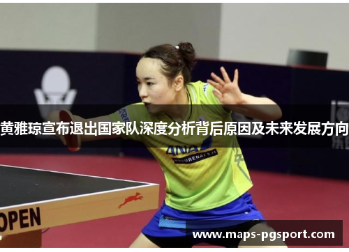黄雅琼宣布退出国家队深度分析背后原因及未来发展方向