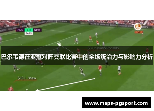 巴尔韦德在亚冠对阵曼联比赛中的全场统治力与影响力分析