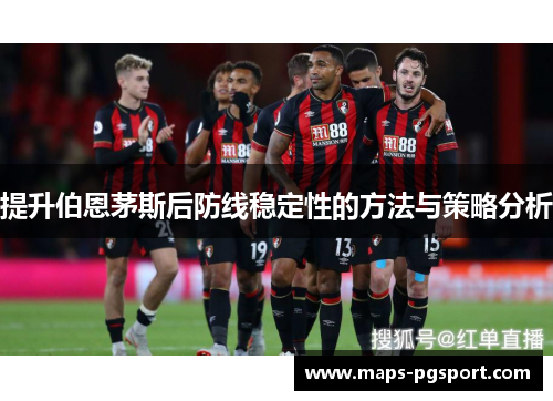 提升伯恩茅斯后防线稳定性的方法与策略分析