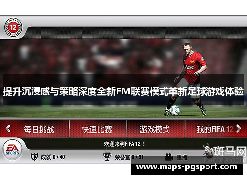 提升沉浸感与策略深度全新FM联赛模式革新足球游戏体验