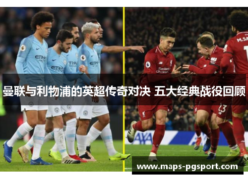 曼联与利物浦的英超传奇对决 五大经典战役回顾