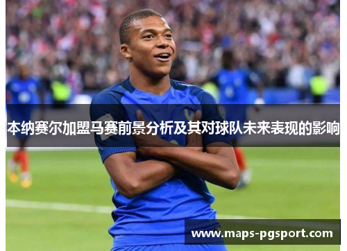 本纳赛尔加盟马赛前景分析及其对球队未来表现的影响