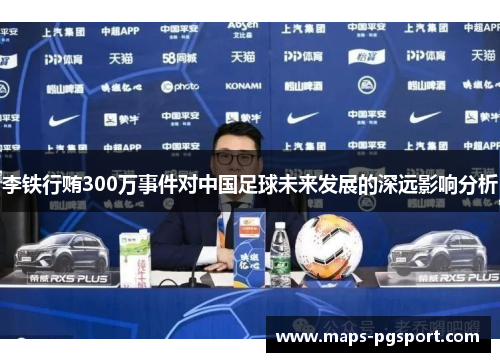 李铁行贿300万事件对中国足球未来发展的深远影响分析