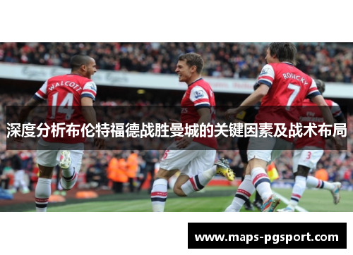 深度分析布伦特福德战胜曼城的关键因素及战术布局