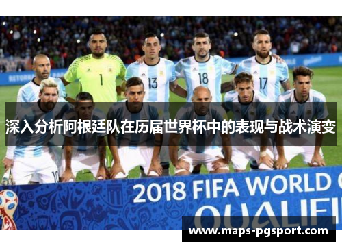 深入分析阿根廷队在历届世界杯中的表现与战术演变