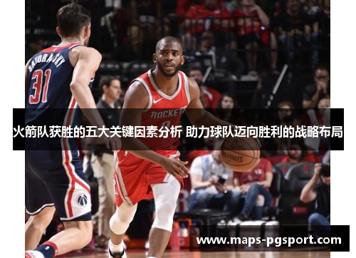 火箭队获胜的五大关键因素分析 助力球队迈向胜利的战略布局